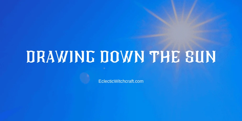 How to draw down the sun for your witchcraft and occult spells