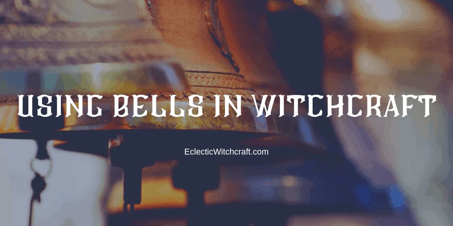 Using bells in witchcraft and magick to raise the vibration of your home