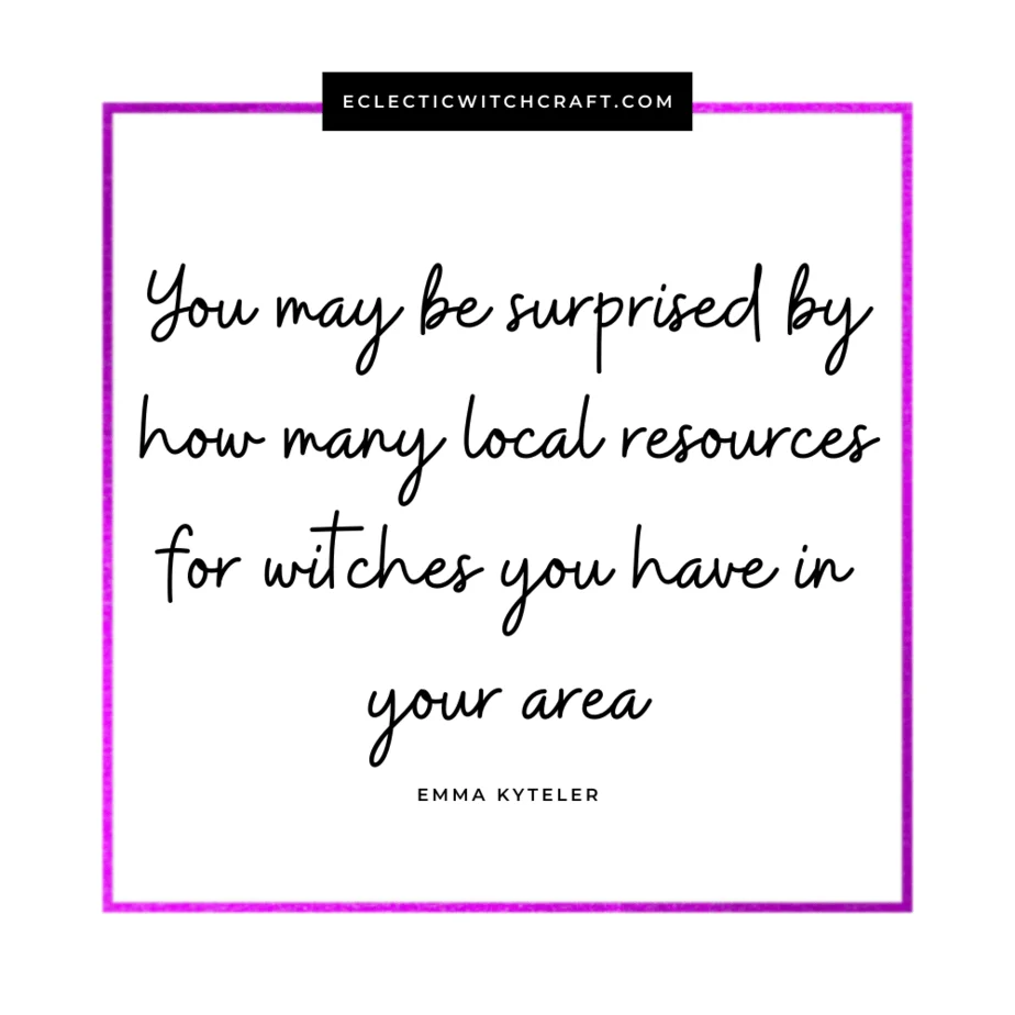 "You may be surprised by how many local resources for witches you have in your area" quote by master witch Emma Kyteler.