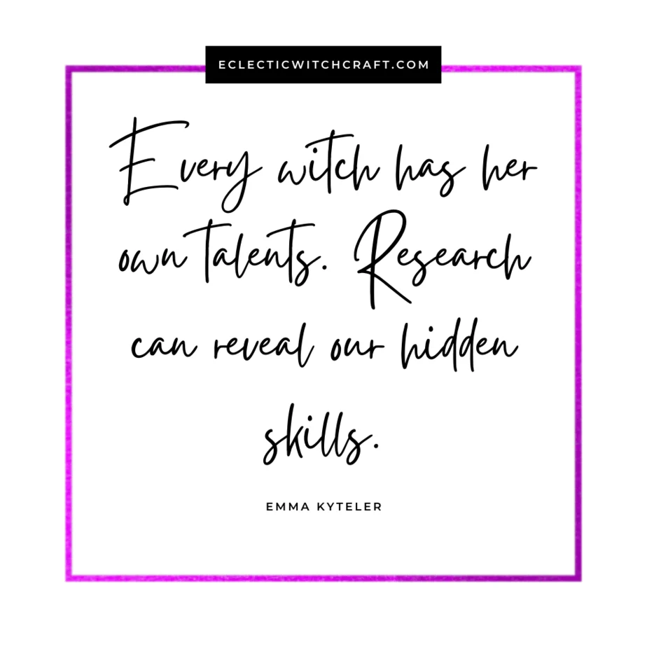 "Every witch has her own talents. Research can reveal our hidden skills" quote by Eclectic Witch Emma Kyteler