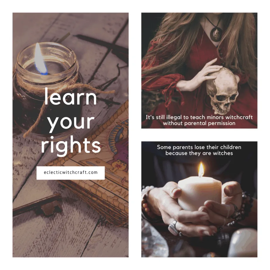 Learn your rights as a witch. It's still illegal to teach minors witchcraft without parental permission. Some parents lose their children because they are witches. An altar with a black candle, key, and tarot cards. A witch in a red dress holding a skull. A witch in a black dress with many crystal bracelets holding a white candle and surrounded by healing crystals.