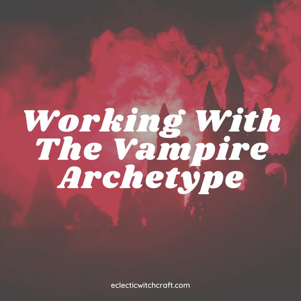 Working With The Vampire Archetype As A Witch
